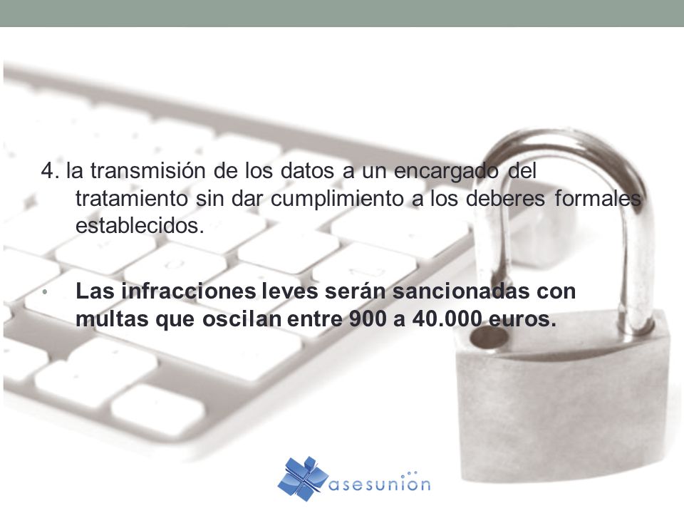 4. la transmisión de los datos a un encargado del tratamiento sin dar cumplimiento a los deberes formales establecidos.