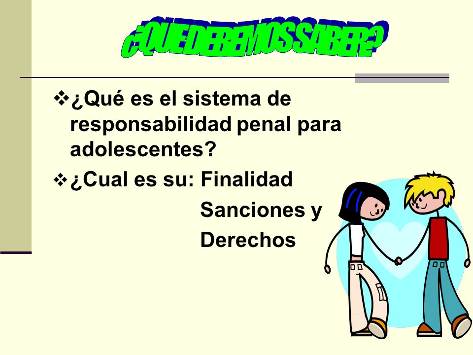 ¿QUE DEBEMOS SABER ¿Qué es el sistema de responsabilidad penal para adolescentes ¿Cual es su: Finalidad.