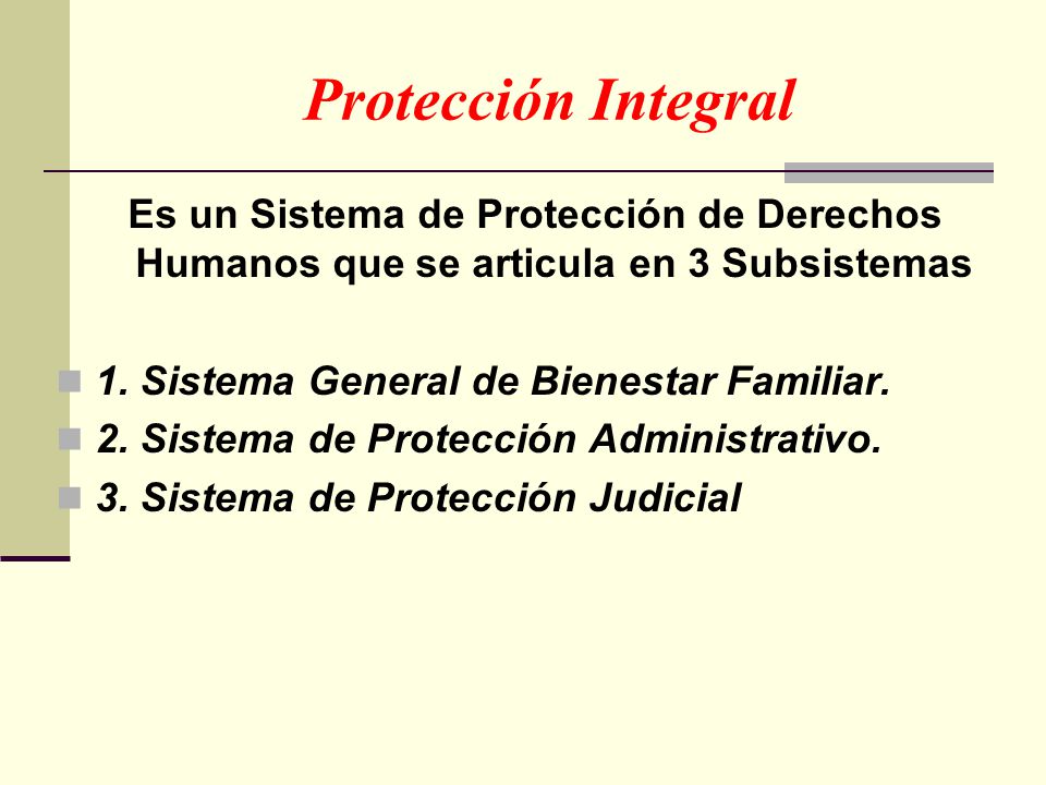 Protección Integral Es un Sistema de Protección de Derechos Humanos que se articula en 3 Subsistemas.