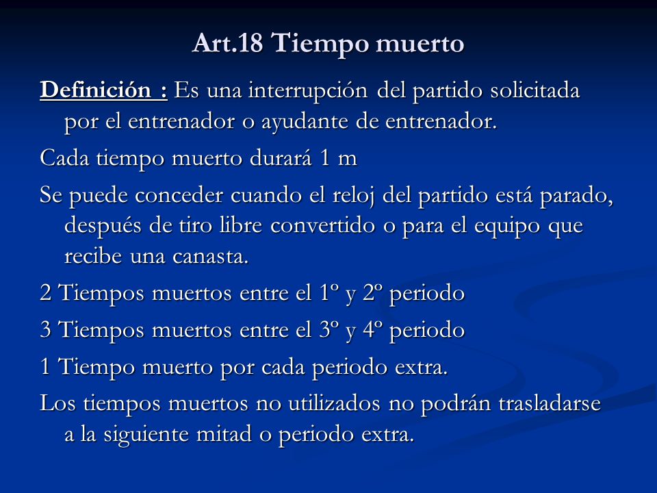 Art.18 Tiempo muerto Definición : Es una interrupción del partido solicitada por el entrenador o ayudante de entrenador.