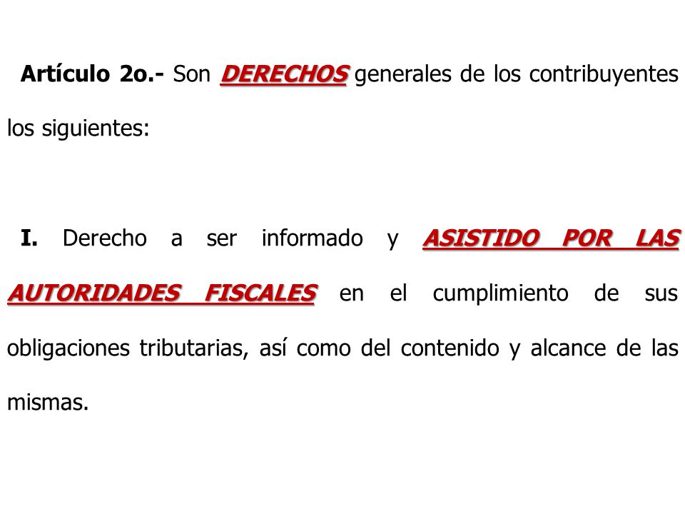 Artículo 2o.- Son DERECHOS generales de los contribuyentes los siguientes: