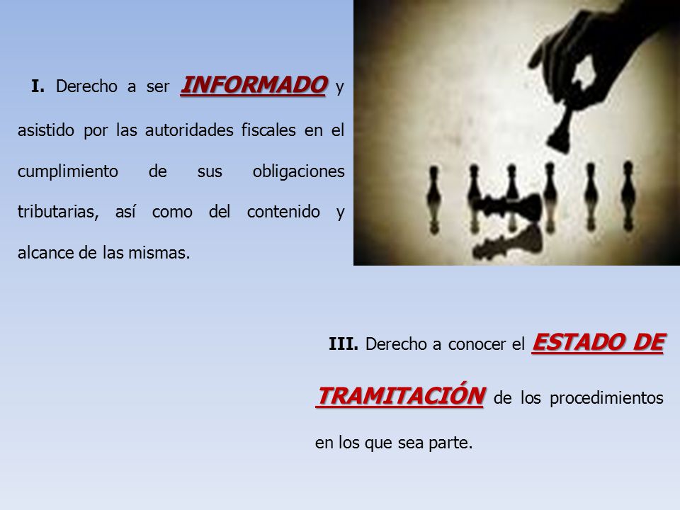 I. Derecho a ser INFORMADO y asistido por las autoridades fiscales en el cumplimiento de sus obligaciones tributarias, así como del contenido y alcance de las mismas.