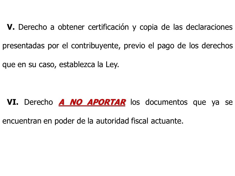 V. Derecho a obtener certificación y copia de las declaraciones presentadas por el contribuyente, previo el pago de los derechos que en su caso, establezca la Ley.