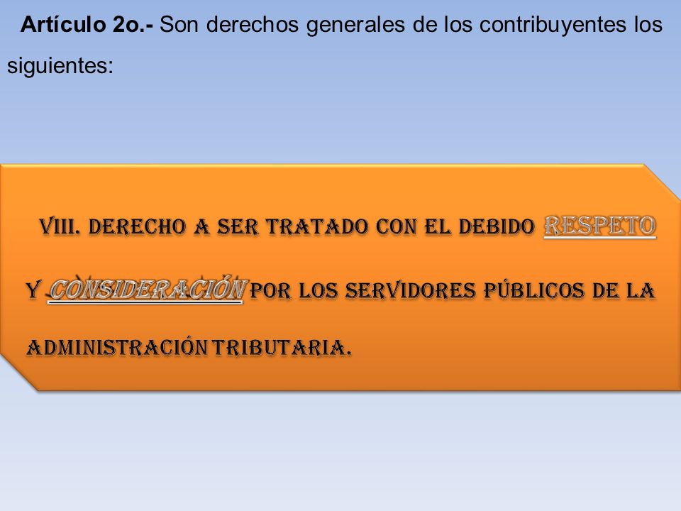 Artículo 2o.- Son derechos generales de los contribuyentes los siguientes: