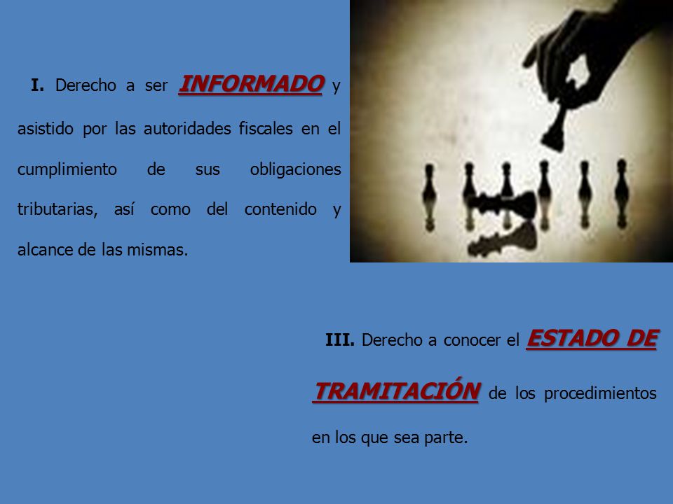 I. Derecho a ser INFORMADO y asistido por las autoridades fiscales en el cumplimiento de sus obligaciones tributarias, así como del contenido y alcance de las mismas.