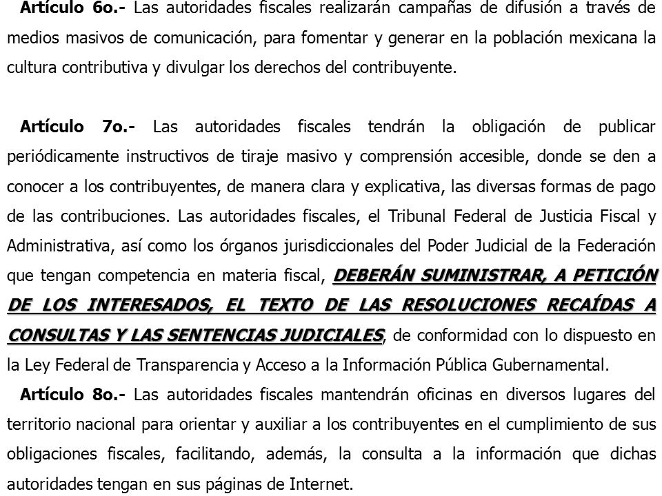Artículo 6o.- Las autoridades fiscales realizarán campañas de difusión a través de medios masivos de comunicación, para fomentar y generar en la población mexicana la cultura contributiva y divulgar los derechos del contribuyente.