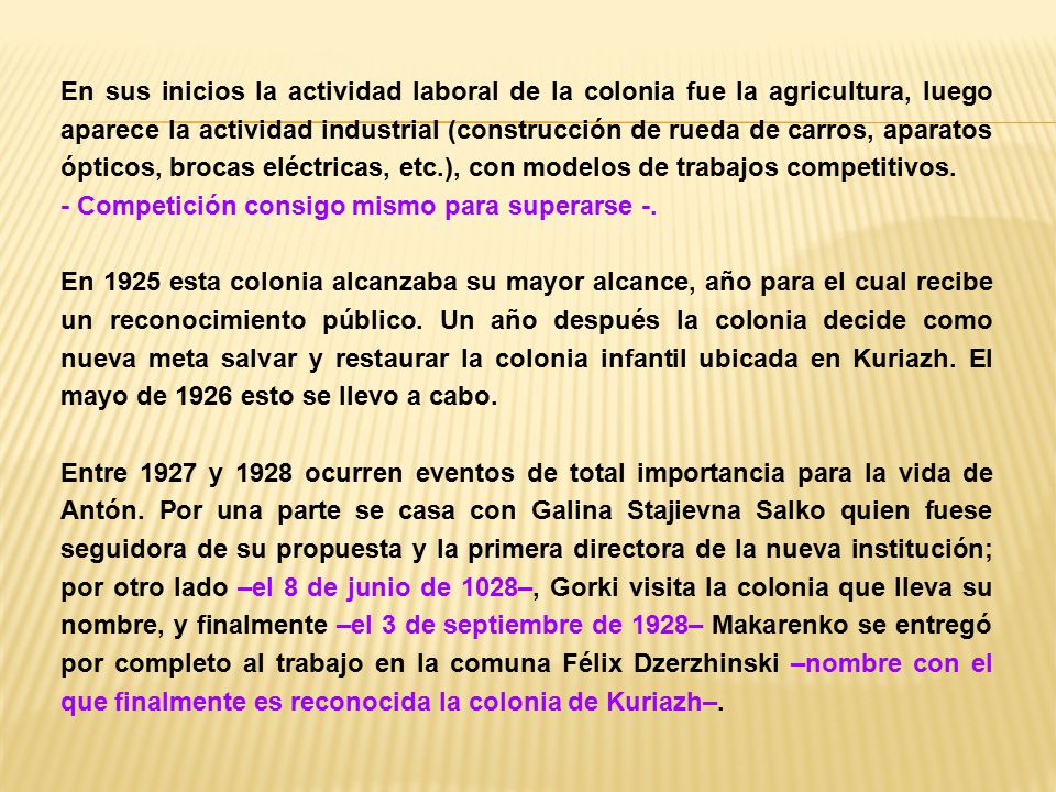 En sus inicios la actividad laboral de la colonia fue la agricultura, luego aparece la actividad industrial (construcción de rueda de carros, aparatos ópticos, brocas eléctricas, etc.), con modelos de trabajos competitivos.