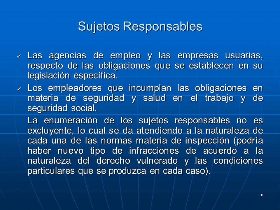 Sujetos Responsables Las agencias de empleo y las empresas usuarias, respecto de las obligaciones que se establecen en su legislación específica.
