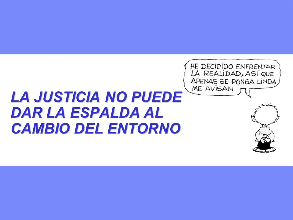 LA JUSTICIA NO PUEDE DAR LA ESPALDA AL CAMBIO DEL ENTORNO