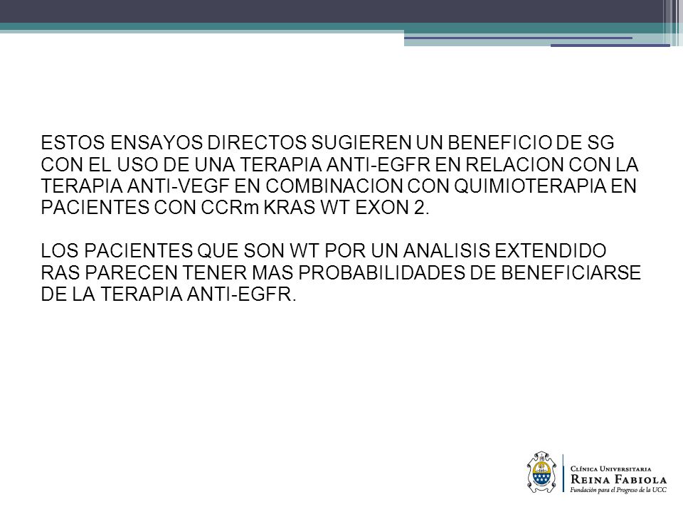 ESTOS ENSAYOS DIRECTOS SUGIEREN UN BENEFICIO DE SG CON EL USO DE UNA TERAPIA ANTI-EGFR EN RELACION CON LA TERAPIA ANTI-VEGF EN COMBINACION CON QUIMIOTERAPIA EN PACIENTES CON CCRm KRAS WT EXON 2.