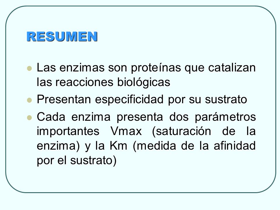 RESUMEN Las enzimas son proteínas que catalizan las reacciones biológicas. Presentan especificidad por su sustrato.