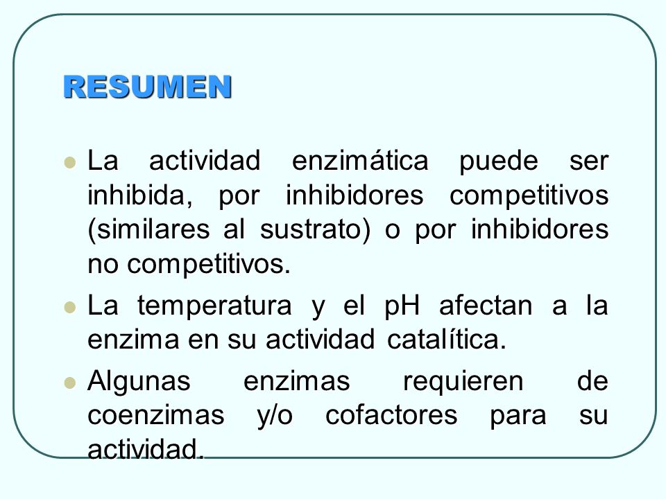 RESUMEN La actividad enzimática puede ser inhibida, por inhibidores competitivos (similares al sustrato) o por inhibidores no competitivos.