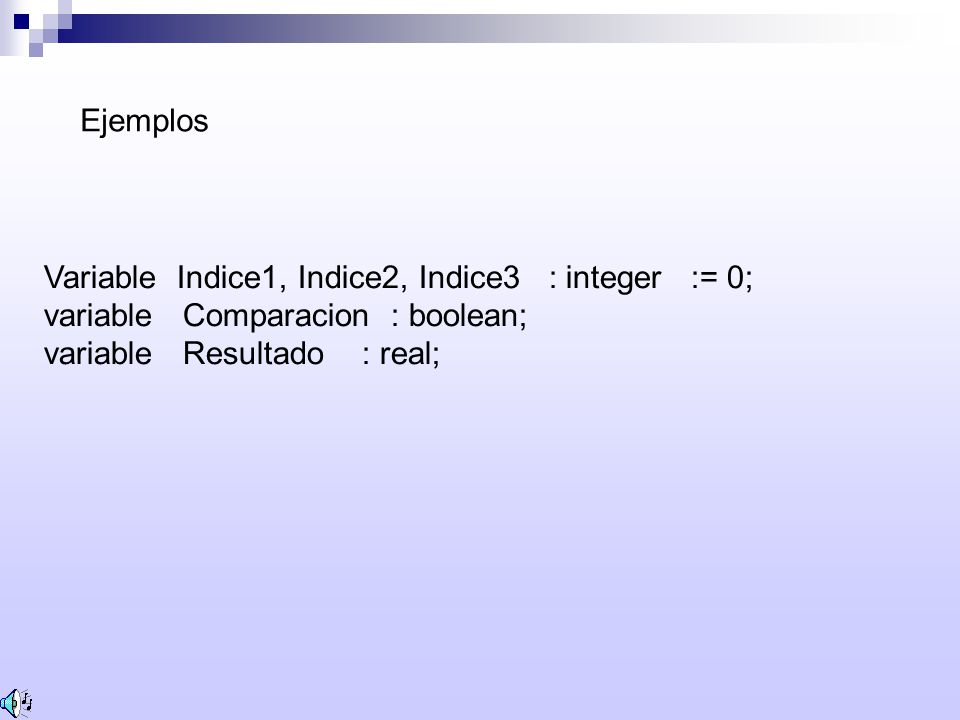 Ejemplos Variable Indice1, Indice2, Indice3 : integer := 0; variable Comparacion : boolean;