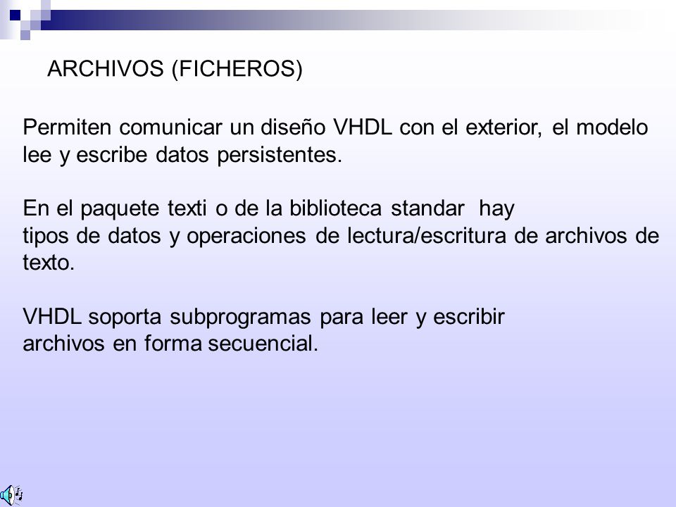 ARCHIVOS (FICHEROS) Permiten comunicar un diseño VHDL con el exterior, el modelo lee y escribe datos persistentes.