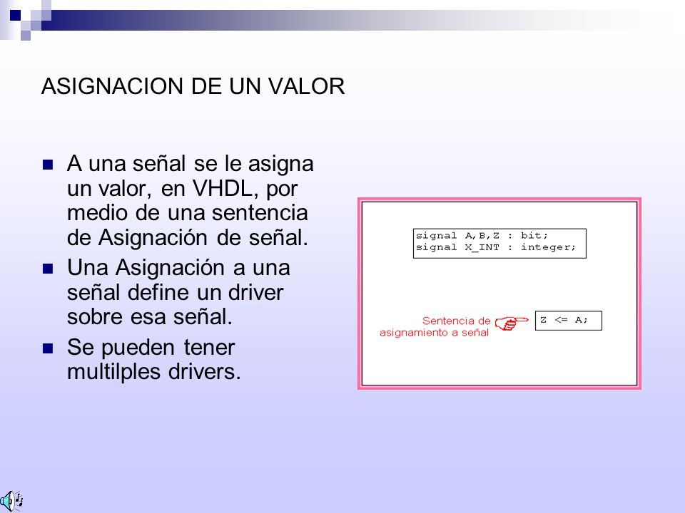 ASIGNACION DE UN VALOR A una señal se le asigna un valor, en VHDL, por medio de una sentencia de Asignación de señal.