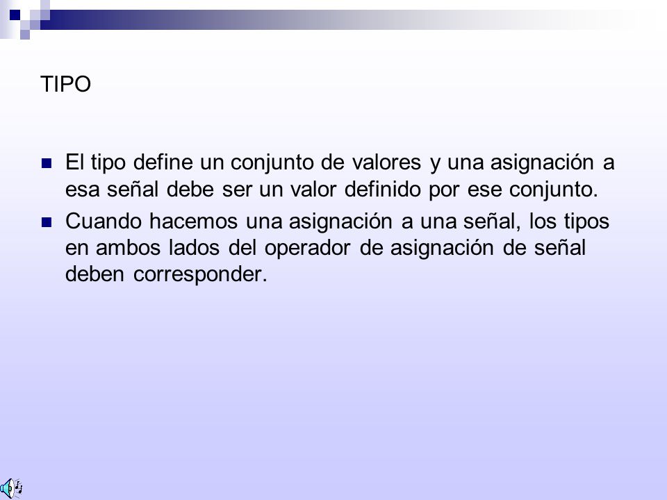 TIPO El tipo define un conjunto de valores y una asignación a esa señal debe ser un valor definido por ese conjunto.