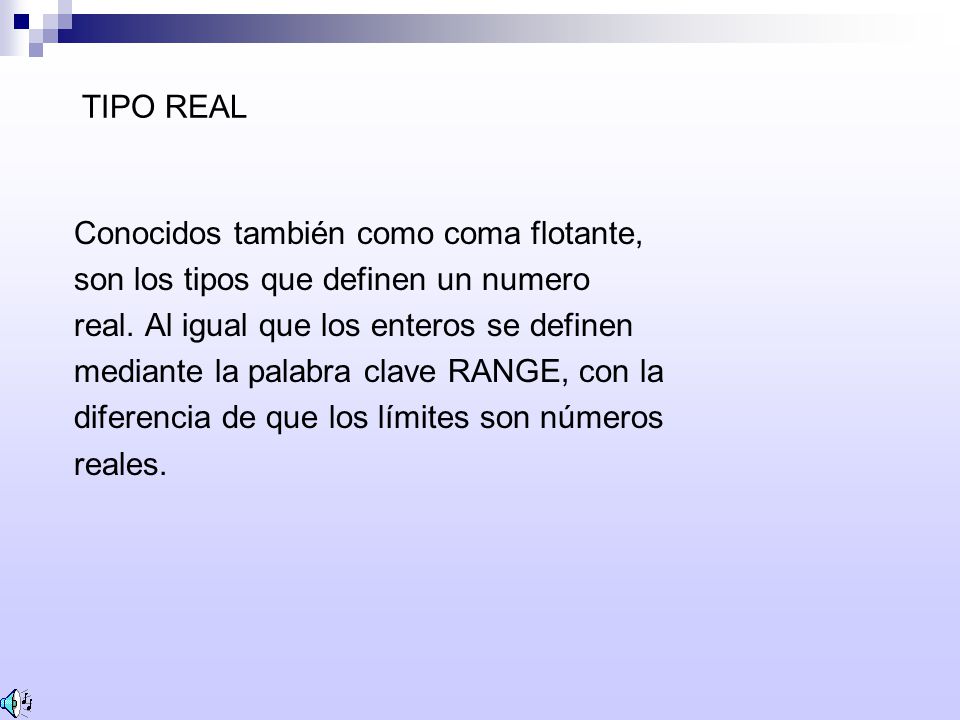 TIPO REAL Conocidos también como coma flotante, son los tipos que definen un numero. real. Al igual que los enteros se definen.
