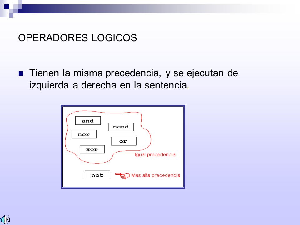 OPERADORES LOGICOS Tienen la misma precedencia, y se ejecutan de izquierda a derecha en la sentencia.
