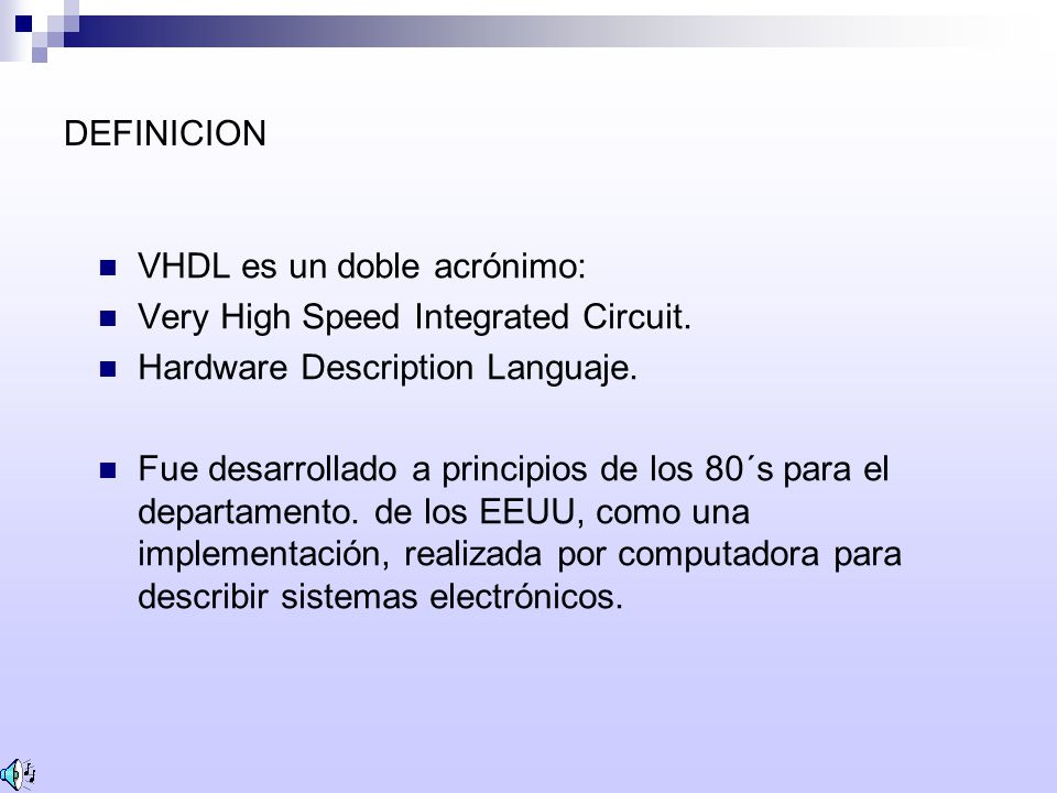 DEFINICION VHDL es un doble acrónimo: Very High Speed Integrated Circuit. Hardware Description Languaje.