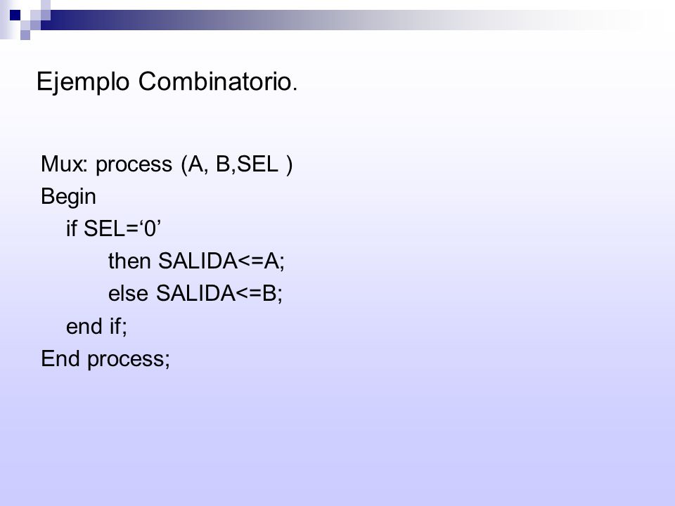 Ejemplo Combinatorio. Mux: process (A, B,SEL ) Begin if SEL=‘0’