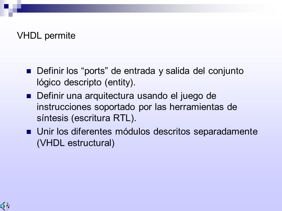VHDL permite Definir los ports de entrada y salida del conjunto lógico descripto (entity).