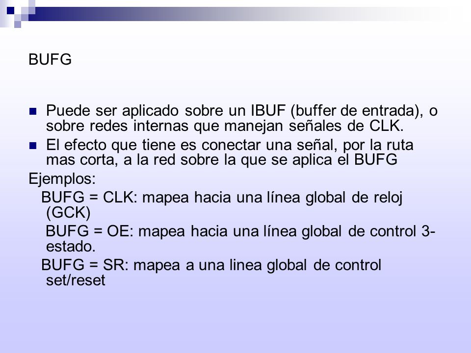 BUFG Puede ser aplicado sobre un IBUF (buffer de entrada), o sobre redes internas que manejan señales de CLK.