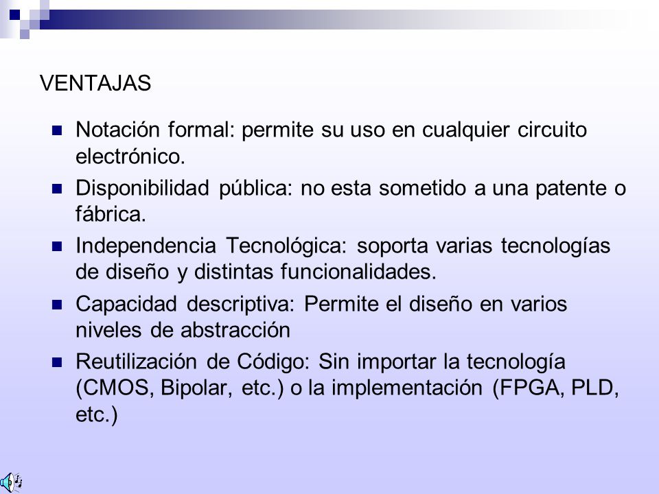 VENTAJAS Notación formal: permite su uso en cualquier circuito electrónico. Disponibilidad pública: no esta sometido a una patente o fábrica.