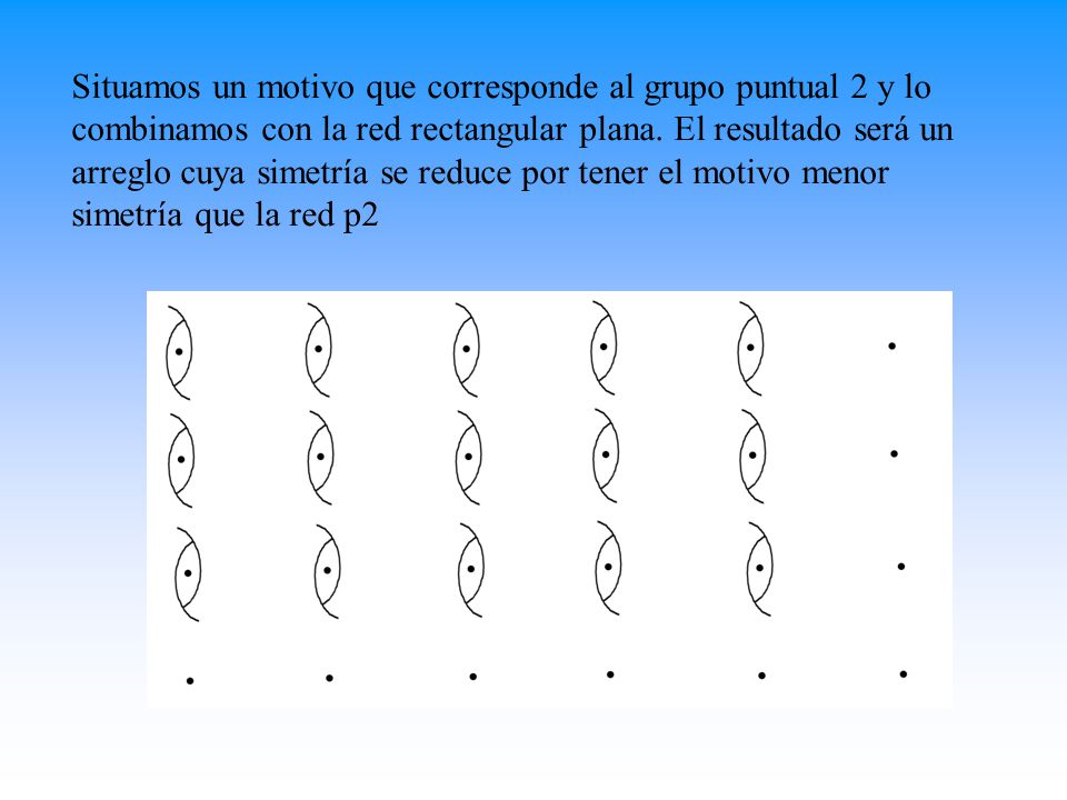 Situamos un motivo que corresponde al grupo puntual 2 y lo combinamos con la red rectangular plana.