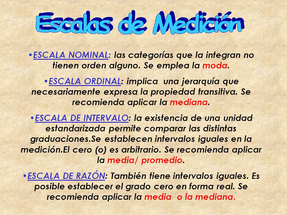Escalas de Medición ESCALA NOMINAL: las categorías que la integran no tienen orden alguno. Se emplea la moda.