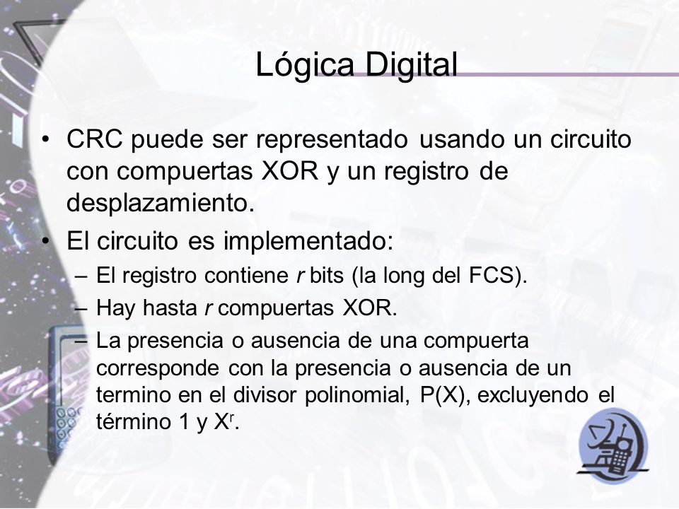 Lógica Digital CRC puede ser representado usando un circuito con compuertas XOR y un registro de desplazamiento.