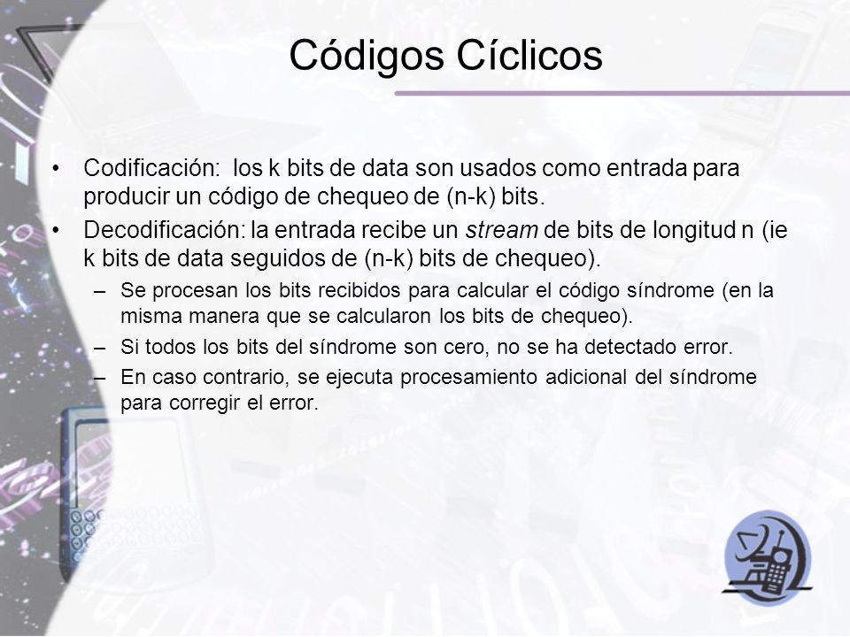 Códigos Cíclicos Codificación: los k bits de data son usados como entrada para producir un código de chequeo de (n-k) bits.