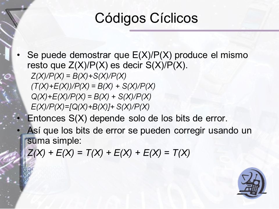 Códigos Cíclicos Se puede demostrar que E(X)/P(X) produce el mismo resto que Z(X)/P(X) es decir S(X)/P(X).