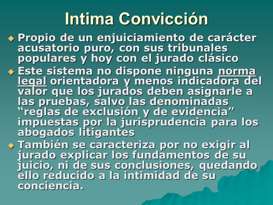 Intima Convicción Propio de un enjuiciamiento de carácter acusatorio puro, con sus tribunales populares y hoy con el jurado clásico.