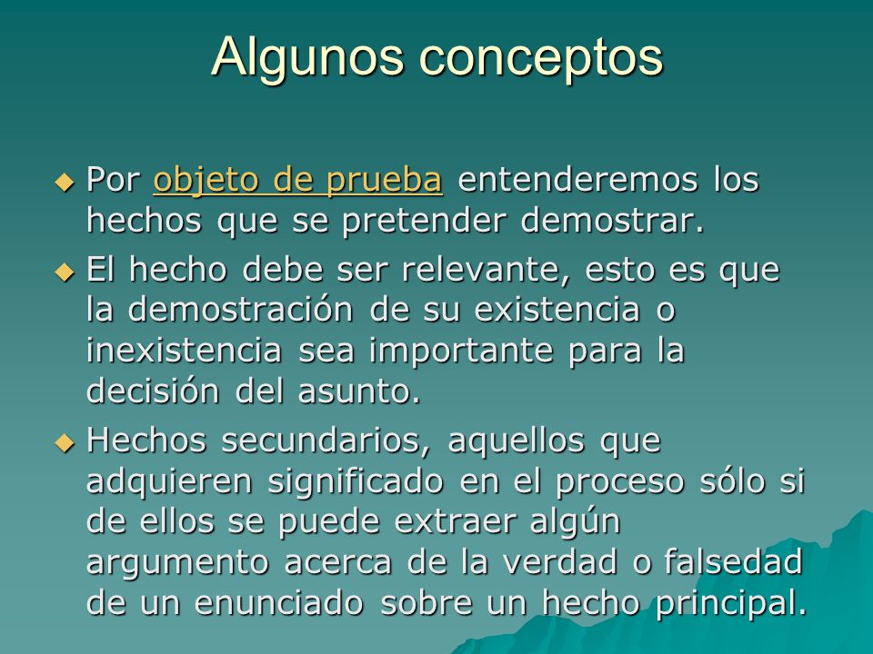 Algunos conceptos Por objeto de prueba entenderemos los hechos que se pretender demostrar.