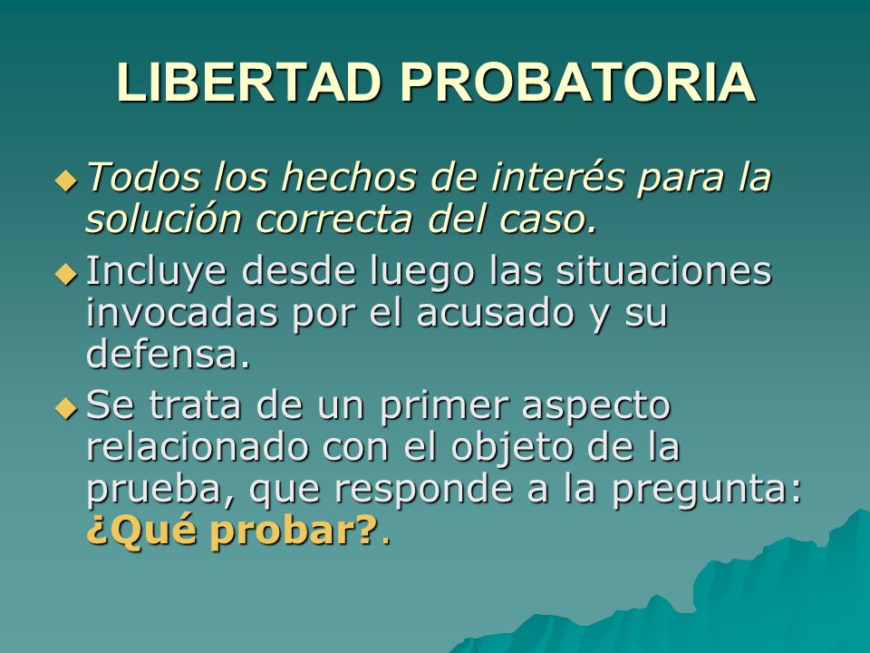 LIBERTAD PROBATORIA Todos los hechos de interés para la solución correcta del caso.