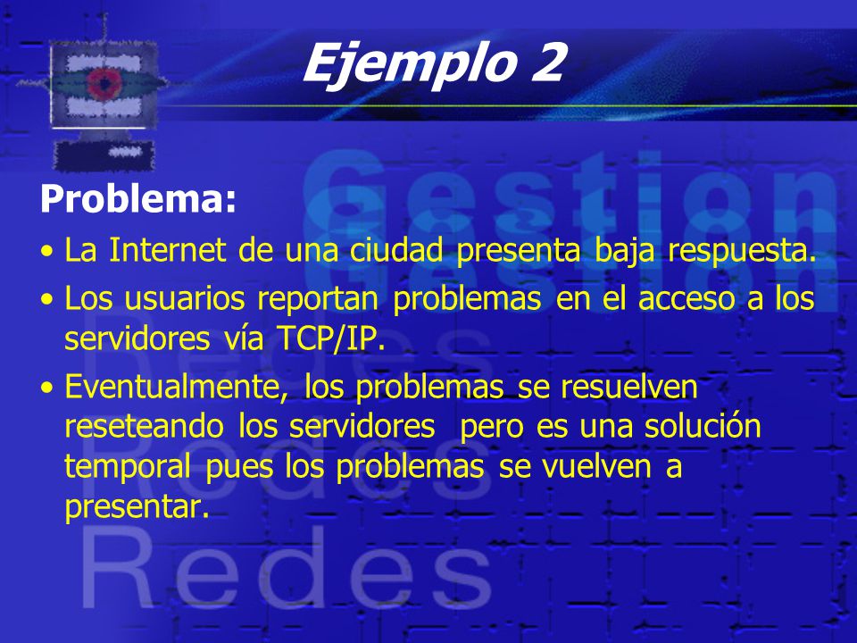 Ejemplo 2 Problema: La Internet de una ciudad presenta baja respuesta.