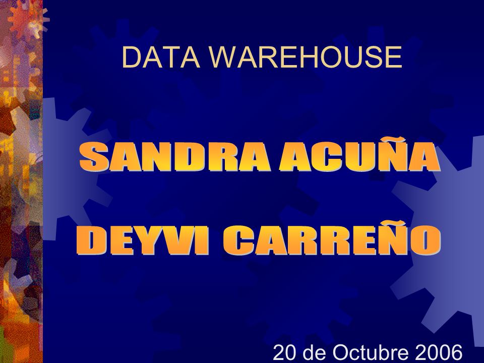 DATA WAREHOUSE 20 de Octubre 2006 SANDRA ACUÑA DEYVI CARREÑO