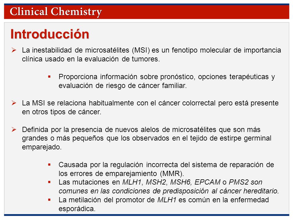 Introducción La inestabilidad de microsatélites (MSI) es un fenotipo molecular de importancia clínica usado en la evaluación de tumores.