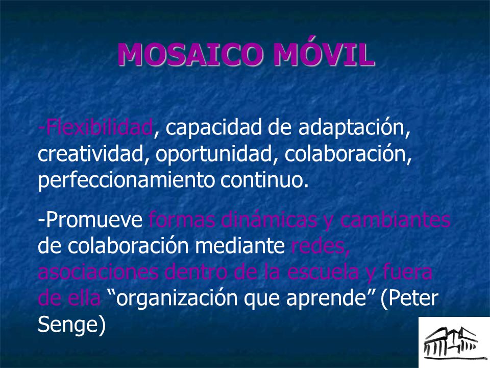 MOSAICO MÓVIL Flexibilidad, capacidad de adaptación, creatividad, oportunidad, colaboración, perfeccionamiento continuo.