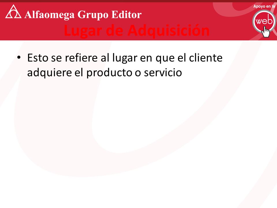 Lugar de Adquisición Esto se refiere al lugar en que el cliente adquiere el producto o servicio