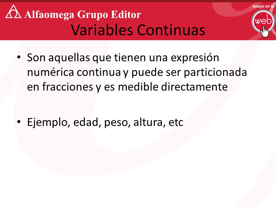 Variables Continuas Son aquellas que tienen una expresión numérica continua y puede ser particionada en fracciones y es medible directamente.