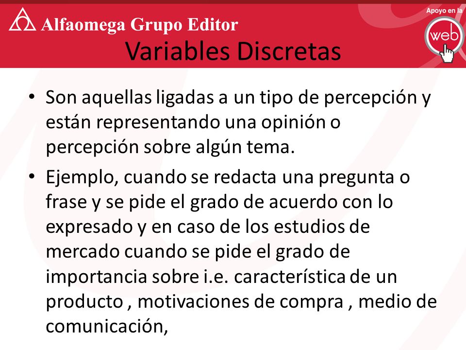 Variables Discretas Son aquellas ligadas a un tipo de percepción y están representando una opinión o percepción sobre algún tema.