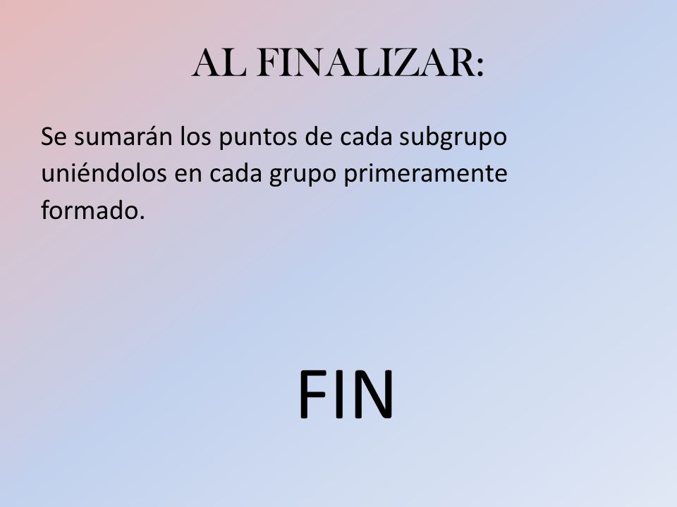 AL FINALIZAR: Se sumarán los puntos de cada subgrupo uniéndolos en cada grupo primeramente formado.