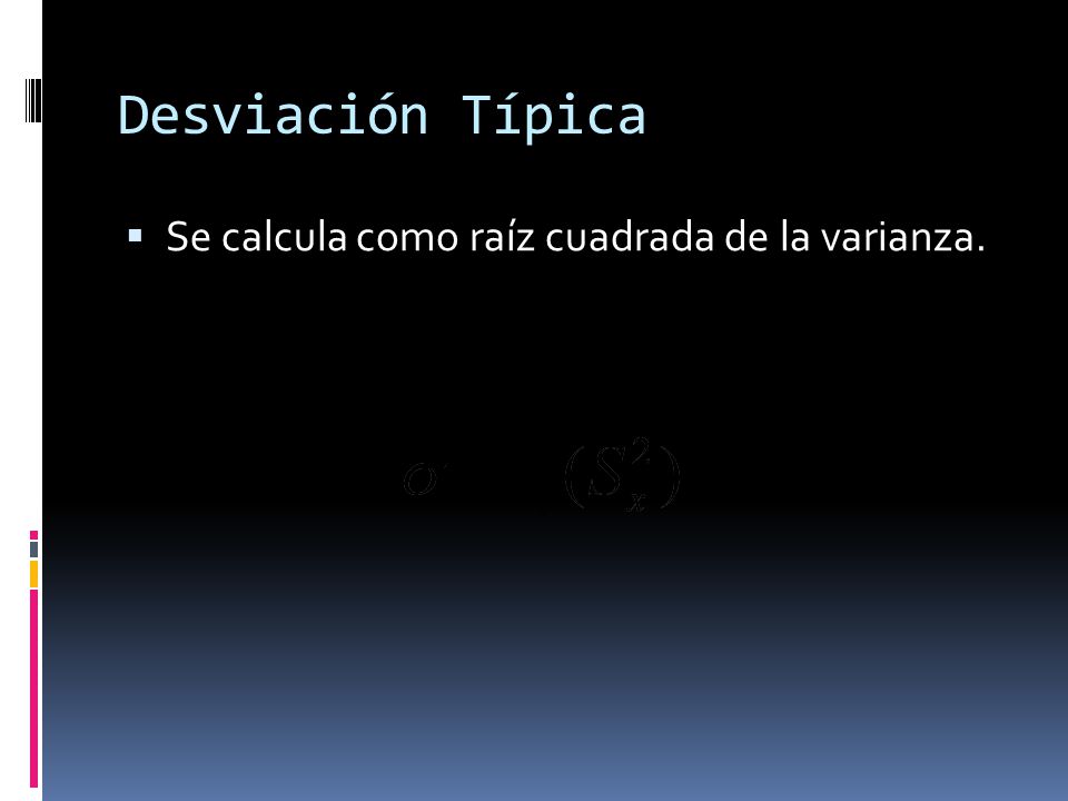 Desviación Típica Se calcula como raíz cuadrada de la varianza.
