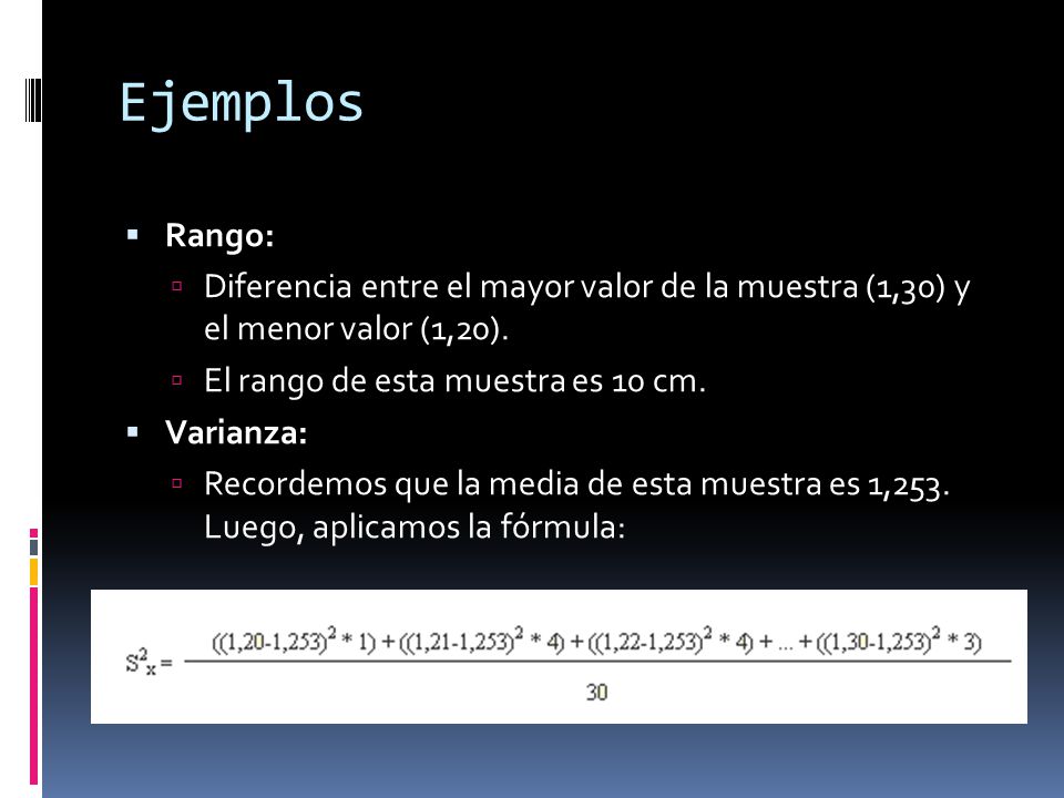Ejemplos Rango: Diferencia entre el mayor valor de la muestra (1,30) y el menor valor (1,20). El rango de esta muestra es 10 cm.