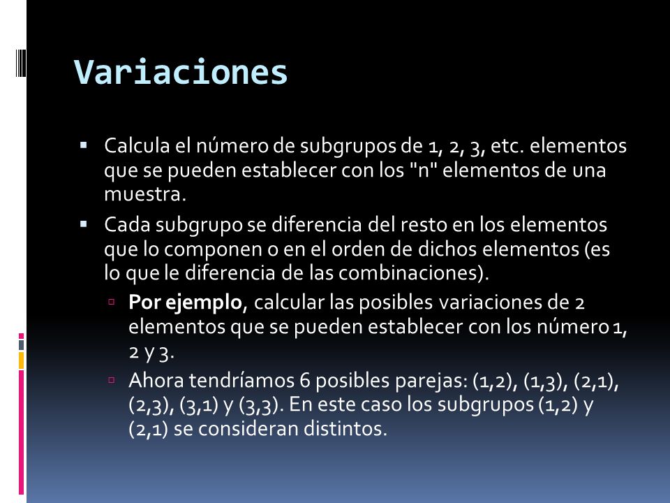 Variaciones Calcula el número de subgrupos de 1, 2, 3, etc. elementos que se pueden establecer con los n elementos de una muestra.