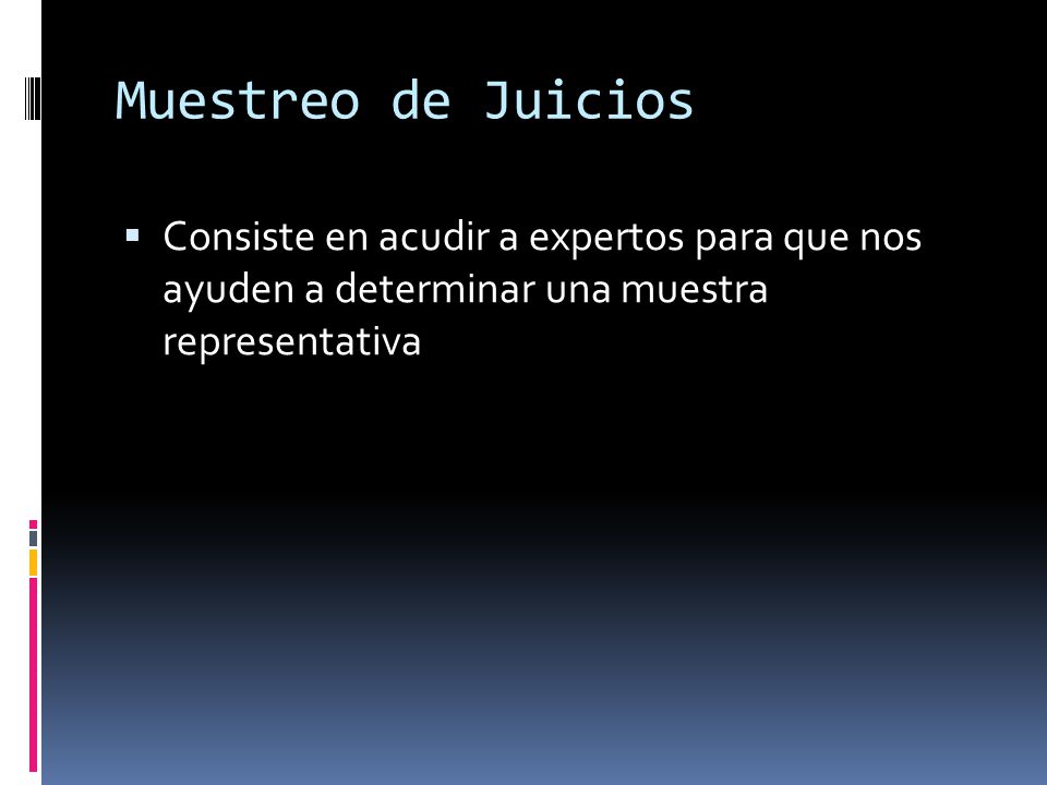 Muestreo de Juicios Consiste en acudir a expertos para que nos ayuden a determinar una muestra representativa.