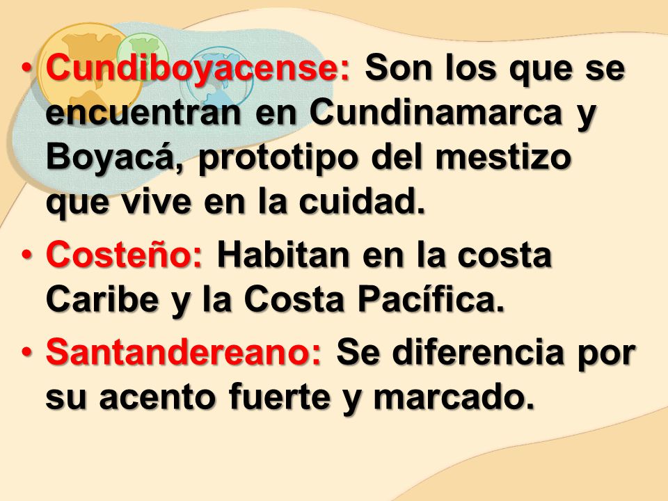 Cundiboyacense: Son los que se encuentran en Cundinamarca y Boyacá, prototipo del mestizo que vive en la cuidad.