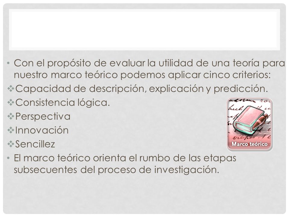 Con el propósito de evaluar la utilidad de una teoría para nuestro marco teórico podemos aplicar cinco criterios: