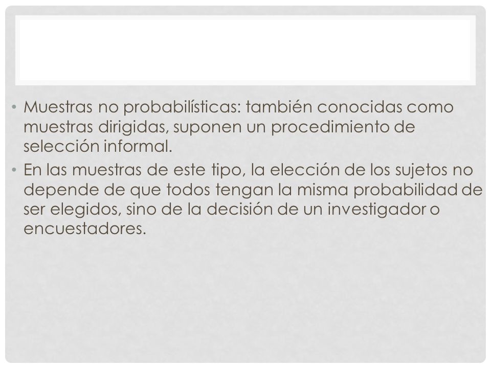Muestras no probabilísticas: también conocidas como muestras dirigidas, suponen un procedimiento de selección informal.